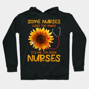 SOME NURSES CUSS TOO MUCH IT'S ME. I'M SOME NURSE Hoodie